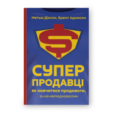 Суперпродавці. Як навчитися продавати, а не впарювати