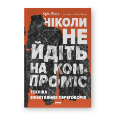 Ніколи не йдіть на компроміс. Техніка ефективних переговорів