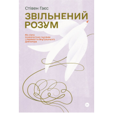 Звільнений розум. Як стати психологічно гнучким і перемогти Внутрішнього Диктатора