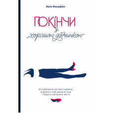 Покінчи з "хорошою дівчинкою". Як переписати застарілі правила, відкрити в собі джерело сили і твори
