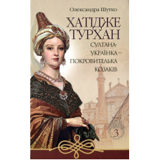 Хатідже Турхан. Книга 3. Султана-українка — покровителька козаків