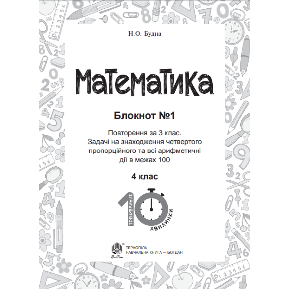 Математика. 4 клас. Блокнот №1. Повторення за 3 клас. Задачі на знаходження четвертого пропорційного та всі арифметичні дії в межах 100
