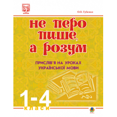 Не перо пише,а розум. Прислів’я на уроках української мови.1-4клас. Методичний посібник.