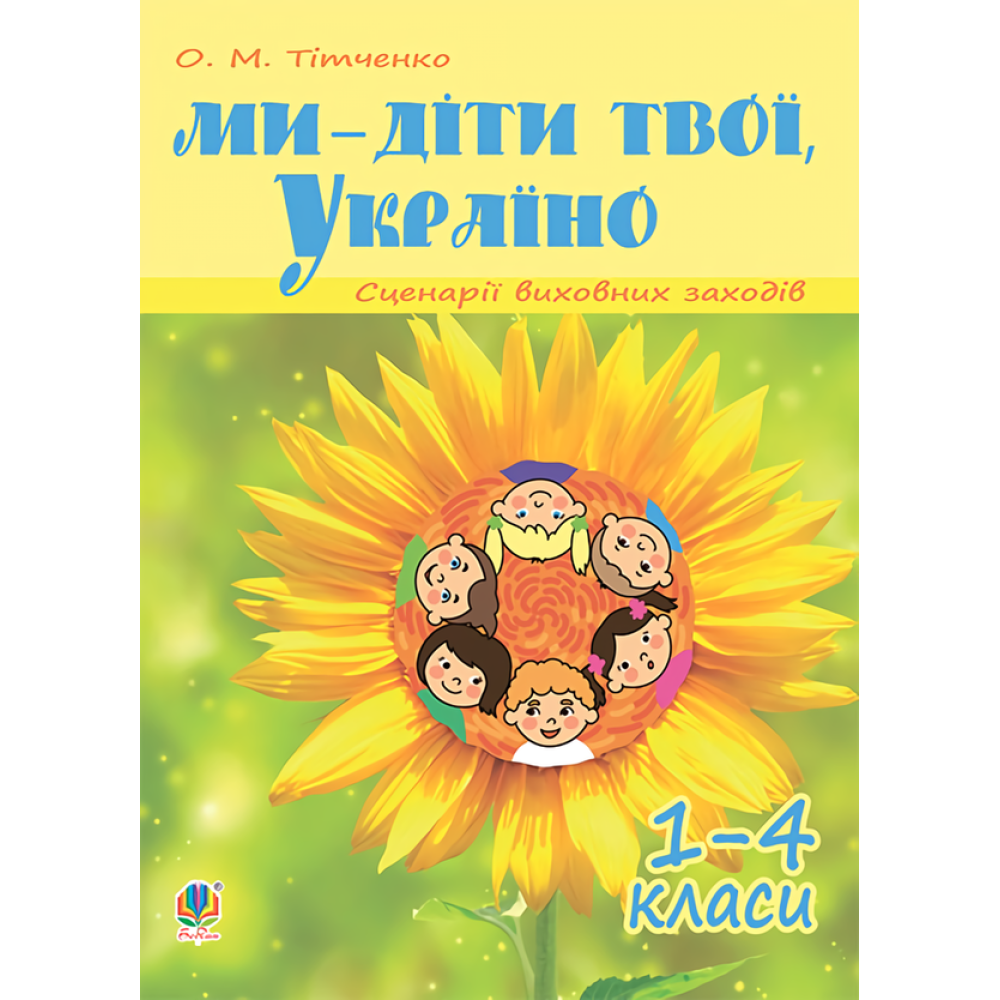 Ми - діти твої, Україно. Сценарії виховних заходів. 1-4 класи