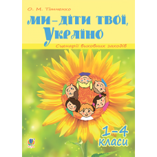 Ми - діти твої, Україно. Сценарії виховних заходів. 1-4 класи