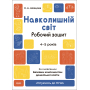 Навколишній світ. Робочий зошит. 4-5 років. За оновленим Базовим компонентом дошкільної освіти