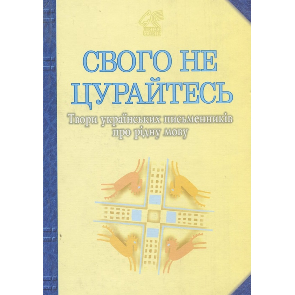 Свого не цурайтесь. Твори українських письменників про рідну мову. Антологія